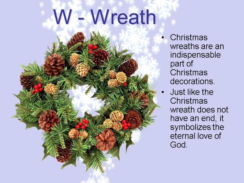 W - Wreath Christmas wreaths are an indispensable part of Christmas decorations. Just like